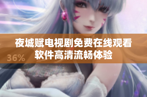 夜城赋电视剧免费在线观看软件高清流畅体验