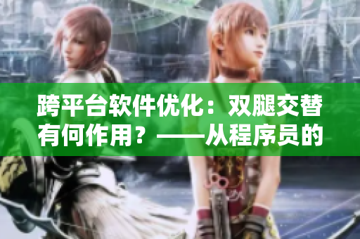 跨平台软件优化：双腿交替有何作用？——从程序员的角度解析双腿交替的好处