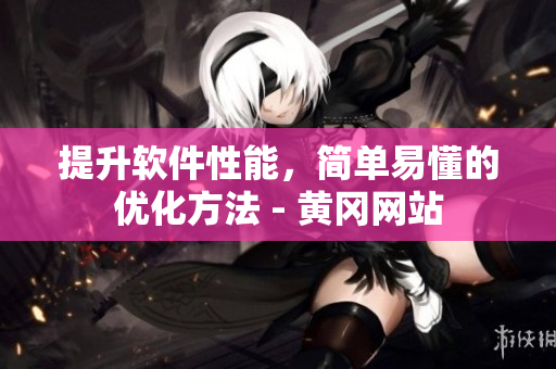 提升软件性能，简单易懂的优化方法 - 黄冈网站