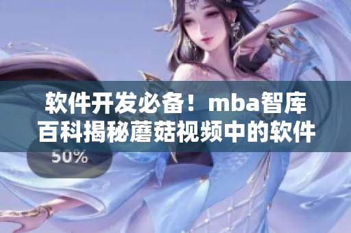 软件开发必备！mba智库百科揭秘蘑菇视频中的软件技术创新