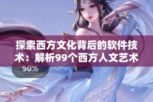 探索西方文化背后的软件技术：解析99个西方人文艺术及37个软件工具的奥秘
