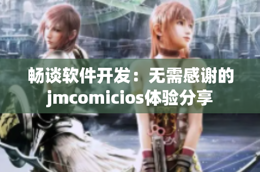 畅谈软件开发：无需感谢的jmcomicios体验分享