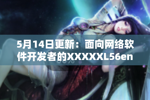 5月14日更新：面向网络软件开发者的XXXXXL56endian解析指南