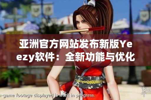 亚洲官方网站发布新版Yeezy软件：全新功能与优化体验