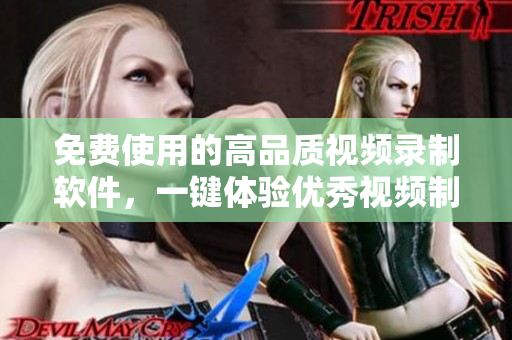 免费使用的高品质视频录制软件，一键体验优秀视频制作功能！