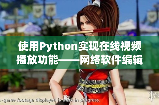 使用Python实现在线视频播放功能——网络软件编辑