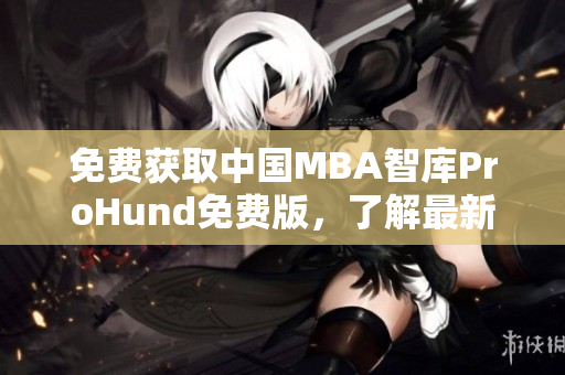 免费获取中国MBA智库ProHund免费版，了解最新网络软件知识