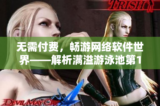 无需付费，畅游网络软件世界——解析满溢游泳池第17话