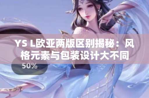 YS L欧亚两版区别揭秘：风格元素与包装设计大不同