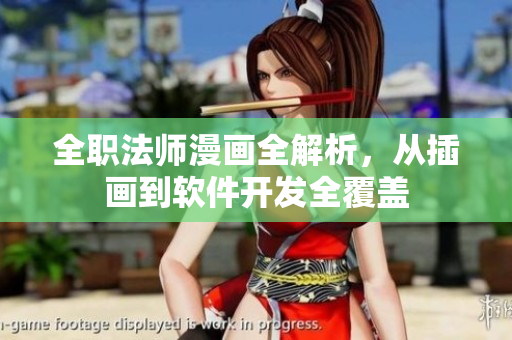 全职法师漫画全解析，从插画到软件开发全覆盖