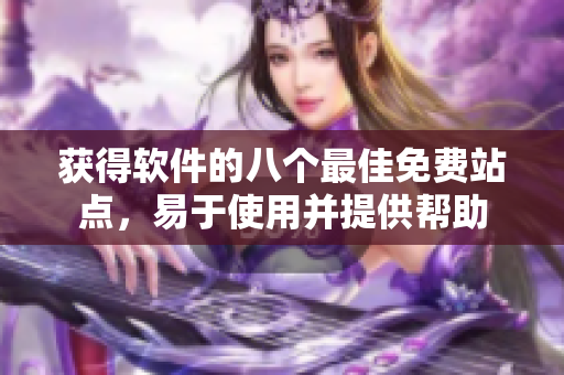 获得软件的八个最佳免费站点，易于使用并提供帮助