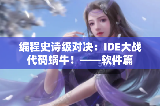 编程史诗级对决：IDE大战代码蜗牛！——软件篇