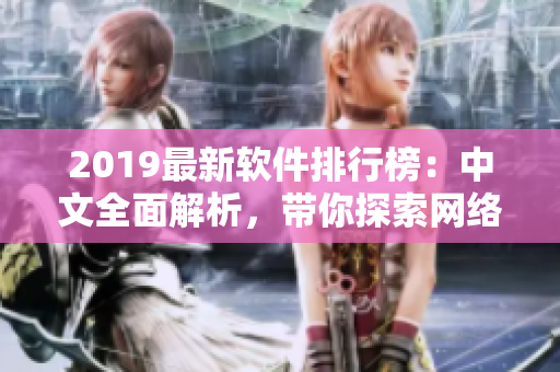 2019最新软件排行榜：中文全面解析，带你探索网络新世界