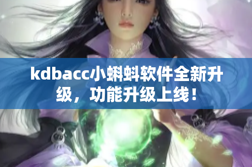 kdbacc小蝌蚪软件全新升级，功能升级上线！
