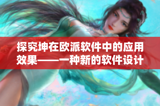 探究坤在欧派软件中的应用效果——一种新的软件设计之路