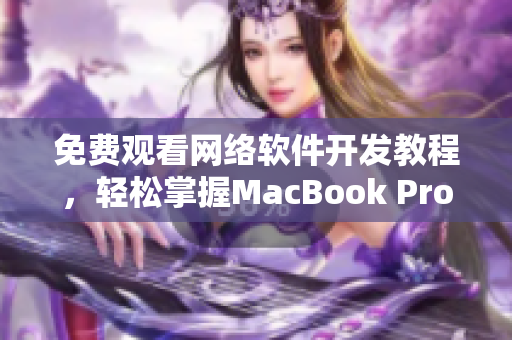 免费观看网络软件开发教程，轻松掌握MacBook Pro技巧！