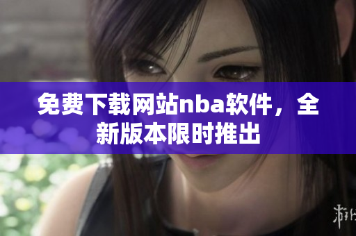 免费下载网站nba软件，全新版本限时推出