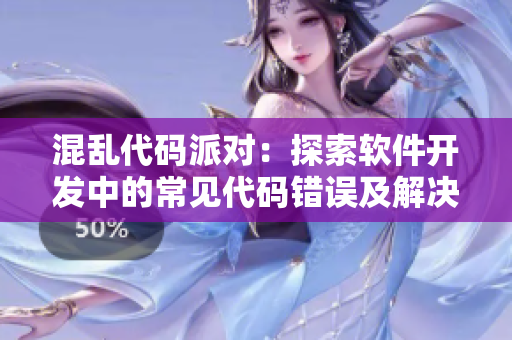 混乱代码派对：探索软件开发中的常见代码错误及解决方案