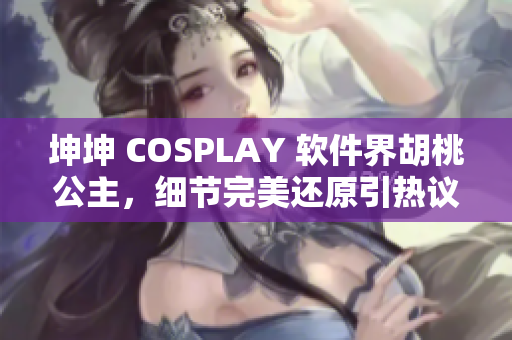 坤坤 COSPLAY 软件界胡桃公主，细节完美还原引热议