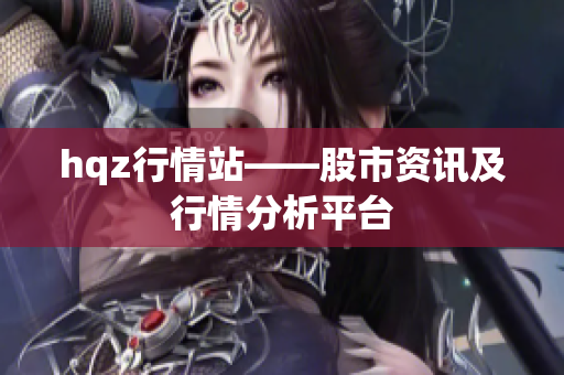 hqz行情站——股市资讯及行情分析平台