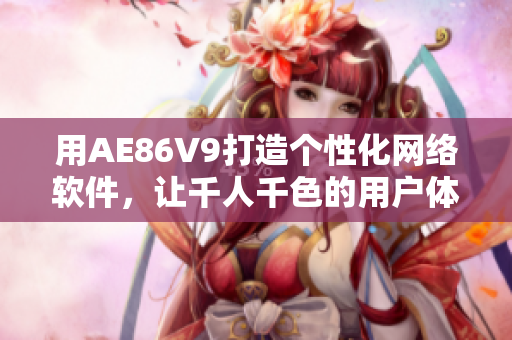 用AE86V9打造个性化网络软件，让千人千色的用户体验成为可能！