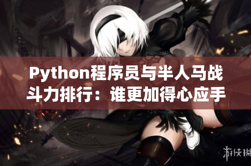 Python程序员与半人马战斗力排行：谁更加得心应手？