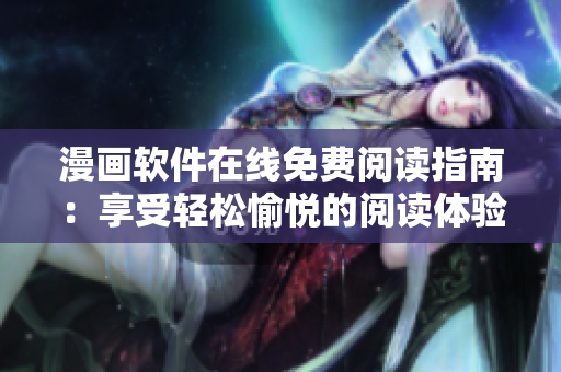 漫画软件在线免费阅读指南：享受轻松愉悦的阅读体验