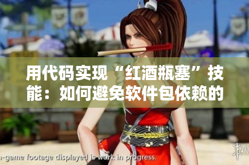 用代码实现“红酒瓶塞”技能：如何避免软件包依赖的“流失”？
