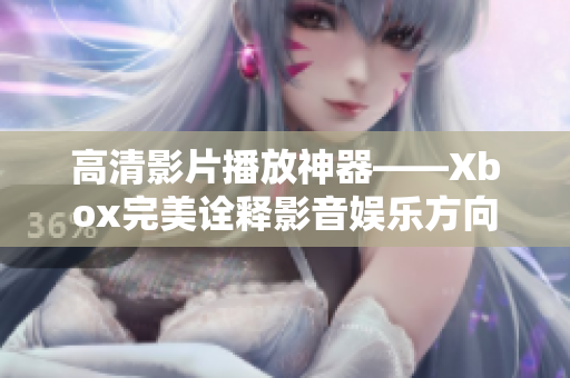 高清影片播放神器——Xbox完美诠释影音娱乐方向