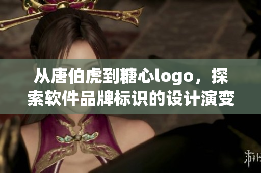 从唐伯虎到糖心logo，探索软件品牌标识的设计演变与应用实践