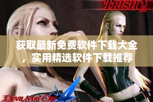 获取最新免费软件下载大全，实用精选软件下载推荐