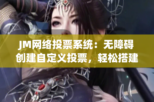 JM网络投票系统：无障碍创建自定义投票，轻松搭建线上投票活动