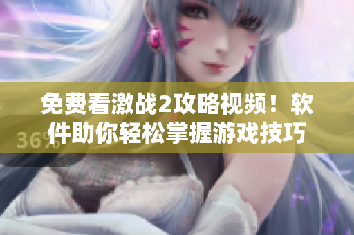 免费看激战2攻略视频！软件助你轻松掌握游戏技巧