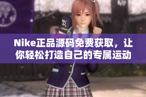 Nike正品源码免费获取，让你轻松打造自己的专属运动品牌网站