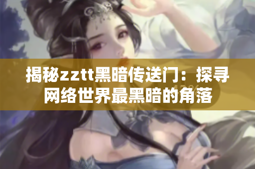 揭秘zztt黑暗传送门：探寻网络世界最黑暗的角落