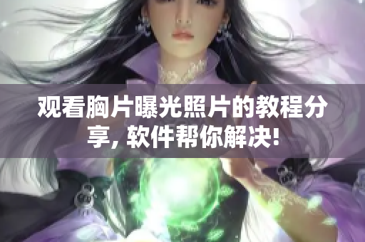 观看胸片曝光照片的教程分享, 软件帮你解决!
