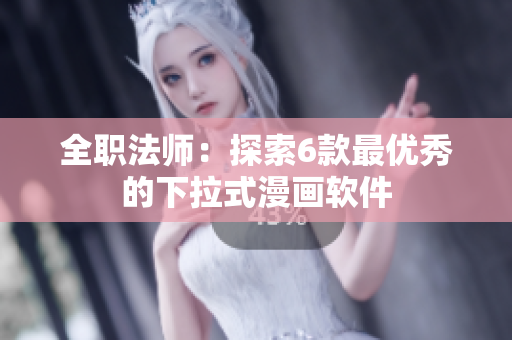 全职法师：探索6款最优秀的下拉式漫画软件