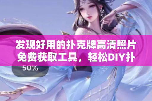 发现好用的扑克牌高清照片免费获取工具，轻松DIY扑克牌设计