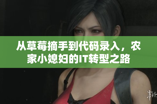 从草莓摘手到代码录入，农家小媳妇的IT转型之路
