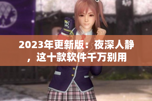 2023年更新版：夜深人静，这十款软件千万别用