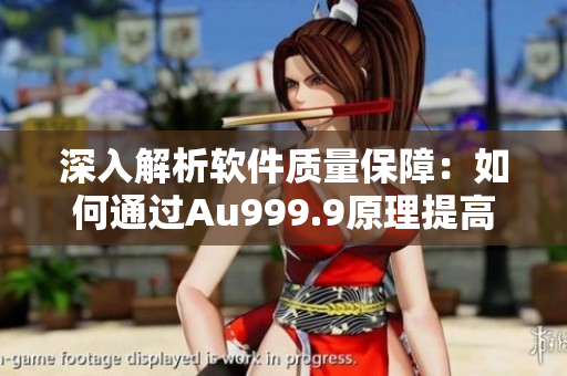 深入解析软件质量保障：如何通过Au999.9原理提高软件成色
