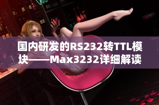 国内研发的RS232转TTL模块——Max3232详细解读