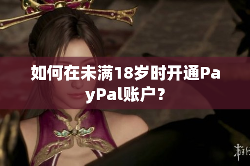如何在未满18岁时开通PayPal账户？
