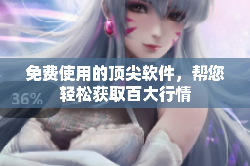 免费使用的顶尖软件，帮您轻松获取百大行情