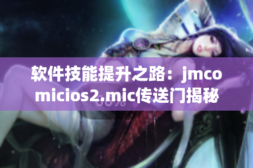 软件技能提升之路：jmcomicios2.mic传送门揭秘
