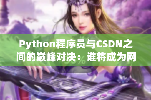 Python程序员与CSDN之间的巅峰对决：谁将成为网络软件开发的王者