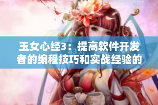 玉女心经3：提高软件开发者的编程技巧和实战经验的权威指南