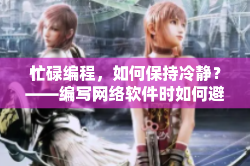 忙碌编程，如何保持冷静？——编写网络软件时如何避免暴躁