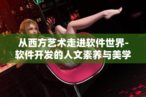 从西方艺术走进软件世界-软件开发的人文素养与美学价值