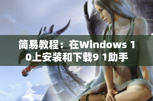 简易教程：在Windows 10上安装和下载9 1助手